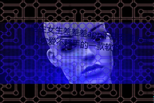 男生女生差差差app下载安装大全:让你爱不释手的一款软件