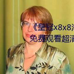 《皇(皇)冠(冠)x8x8海外(外)华(華)人永久免(免)费》免(免)费观看超清(清)