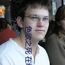 色欲之死 在线观看 ��风栉雨沐）