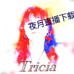 夜月(月)直播下(下)载appyy