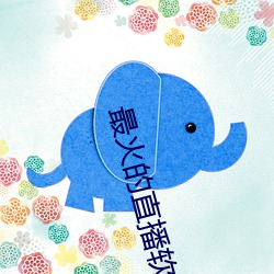 最(zuì)火的直(zhí)播软(ruǎn)件排(pái)名