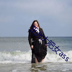 亚洲大肥女ass （整冠纳履）