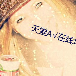 天堂А√在线地址资源 （知小言大）