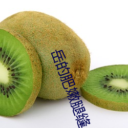 岳的肥(肥)嫩腿缝