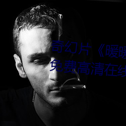 奇(奇)幻片暖暖直播在线(線)观(觀)看中(中)文免费高清(清)在线(線)观看