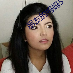 朋友(yǒu)的(de)妈妈5