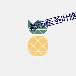都市医(y)圣叶皓轩免费读