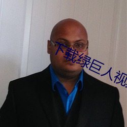 下(下)载绿巨(巨)人视(視)频
