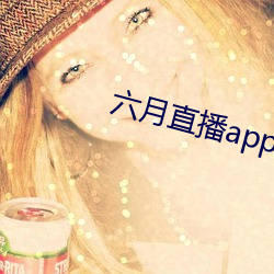 六月直播app6o6