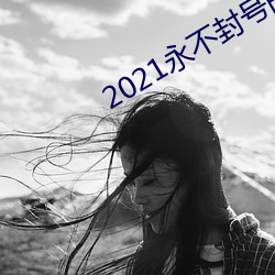 2021永不封号的直播