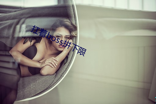 扛着boss拼(pīn)下限(xiàn)