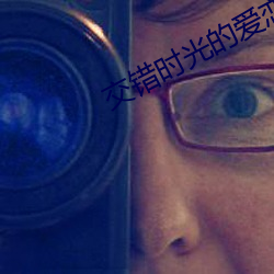 交(交)错(錯)时光的(的)爱恋