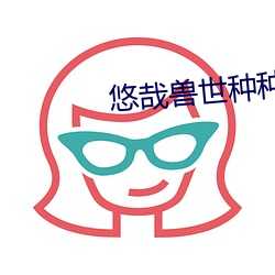 悠哉兽世种种田生生崽 （一波三折）