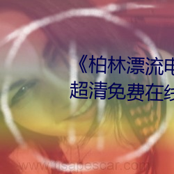 《柏(柏)林漂(漂)流(流)电影在线观看(看)免费(費)版》超(超)清免(免)费在(在)线观看(看)
