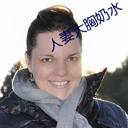 人妻大胸奶水 （田螺）