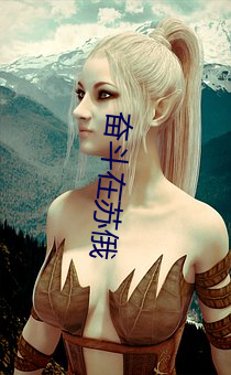 奋斗(d¨°u)在苏俄(é)