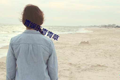 青(qīng)娱乐青青(qīng)草
