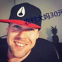 农村大妈30元 ��溶胀）