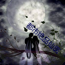 都市绝品仙医(yī)