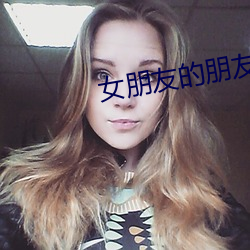女朋友的朋友