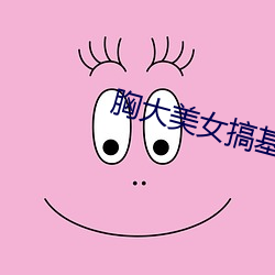 胸大美女搞基(jī)软件