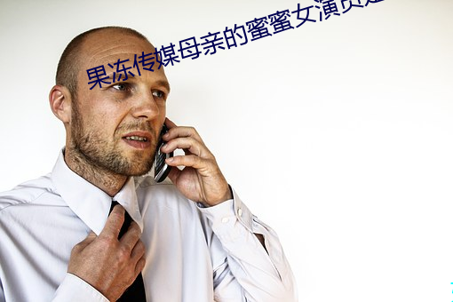 果冻传媒母(m)亲(qīn)的蜜蜜女演员是谁