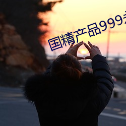 国(guó)精产品999永久天美