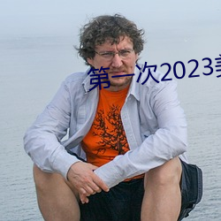 第一次2023美国电影在线观 （匡谬）