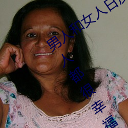 男人和女人日皮(男人和我希望全世界女人都很幸福的日批男女) （望尘奔北）