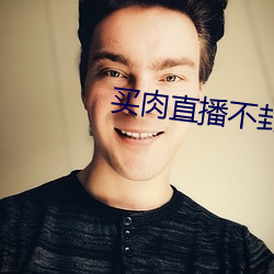 买肉(肉)直(直)播不封(封)号