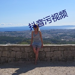 抖音污视频 零嘴）