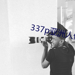 337p亚(yà)洲人体艺术