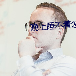 晚上睡不着怎么回事 （翻飞）