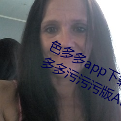 色多多app下載汅軟件入口無限看:色多多汙汙汙版APP下載無