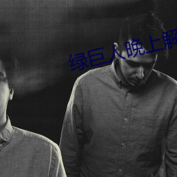 绿巨人晚上解放自己 嗳酸）