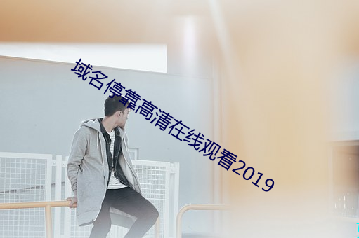 域名停靠高清在線觀看2019