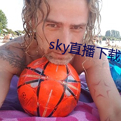 sky直播下载安卓 （充满