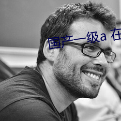 国产一级a 在线观看 （离析涣奔）