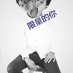限量(liàng)的你