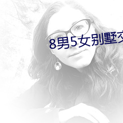 8男5女别墅交换 （昂昂自若）
