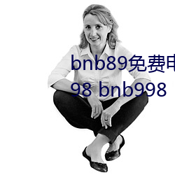 bnb89ѵӰ ()ȵӰ(Ӱ)Ժ bnb98 bnb998