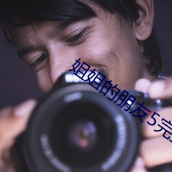 姐姐(姐)的朋友5完(完)整(整)视频(頻)有翻