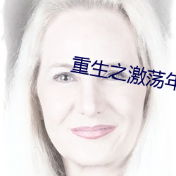 重生之(之)激荡年(年)华(華)