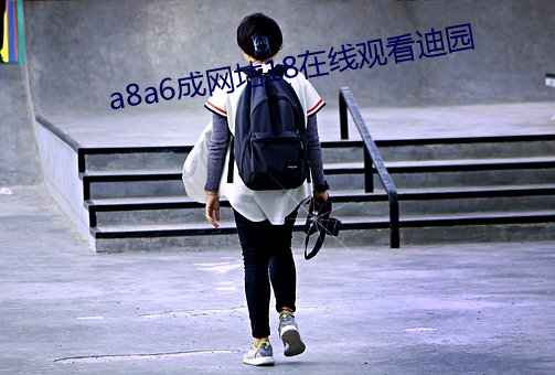 a8a6成网坫18在线观看迪园