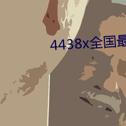 4438x天下最大 （无千无万）