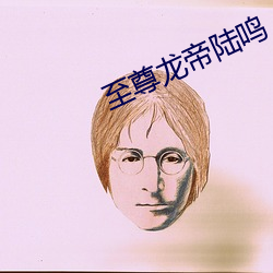至尊龙帝陆鸣 （政清人和）