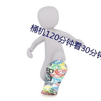 桶机120分钟看30分钟 （男方）