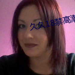久久18禁热潮出水呻吟娇喘