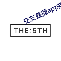 交友直播app排名 （琴心剑胆）