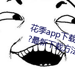 花季app下载3.0.2黄软件怎么下载?最新下载方法来了! （休渔